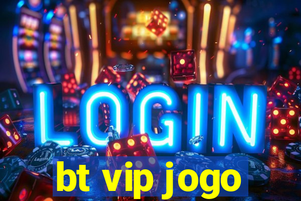 bt vip jogo